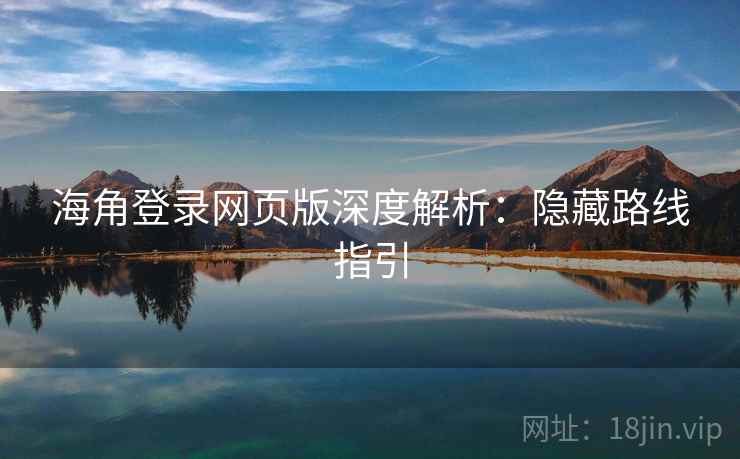 海角登录网页版深度解析：隐藏路线指引
