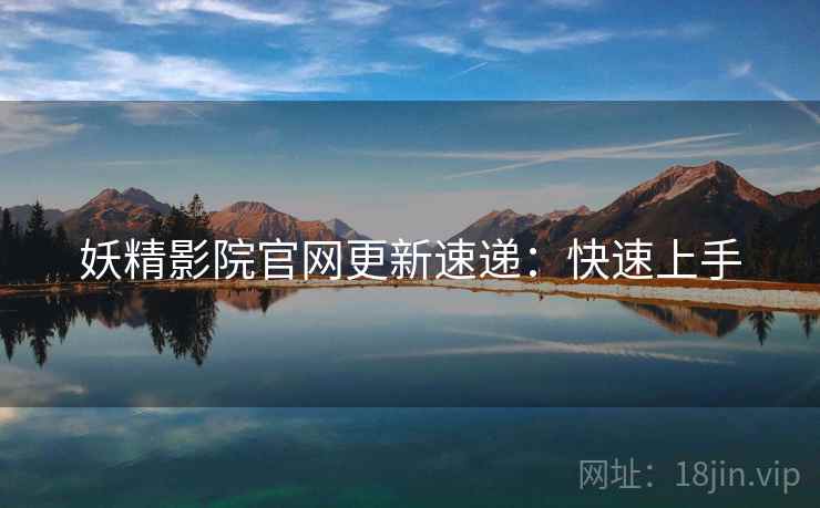妖精影院官网更新速递：快速上手