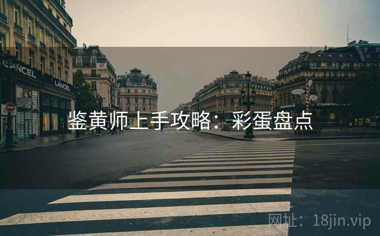 鉴黄师上手攻略：彩蛋盘点