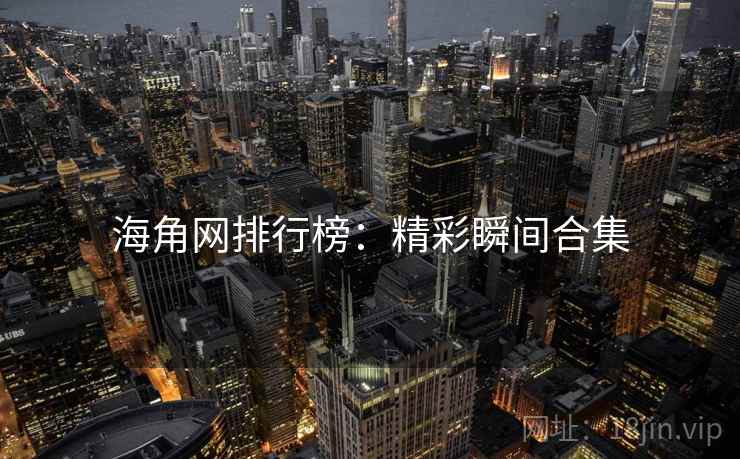 海角网排行榜：精彩瞬间合集